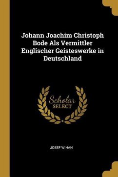 Johann Joachim Christoph Bode ALS Vermittler Englischer Geisteswerke in Deutschland - Wihan, Josef