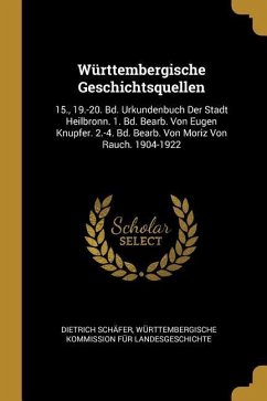 Württembergische Geschichtsquellen: 15., 19.-20. Bd. Urkundenbuch Der Stadt Heilbronn. 1. Bd. Bearb. Von Eugen Knupfer. 2.-4. Bd. Bearb. Von Moriz Von - Schafer, Dietrich; Landesgeschichte, Wurttembergische Komm