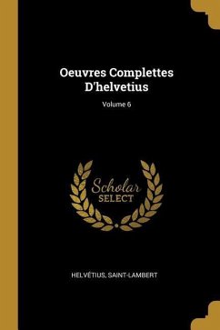 Oeuvres Complettes D'helvetius; Volume 6 - Helvétius; Saint-Lambert