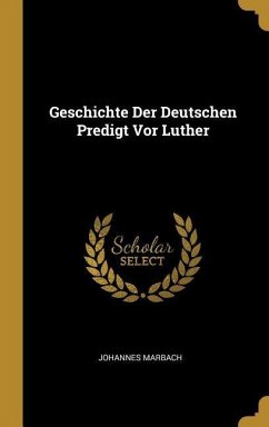 Geschichte Der Deutschen Predigt VOR Luther - Marbach, Johannes