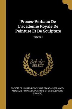 Procès-Verbaux De L'académie Royale De Peinture Et De Sculpture; Volume 1