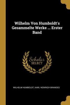 Wilhelm Von Humboldt's Gesammelte Werke ... Erster Band - Humboldt, Wilhelm; Brandes, Karl Heinrich