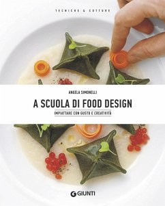 A scuola di food design. Impiattare con gusto e creatività - Simonelli, Angela