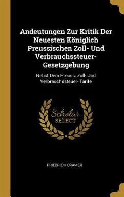 Andeutungen Zur Kritik Der Neuesten Königlich Preussischen Zoll- Und Verbrauchssteuer-Gesetzgebung - Cramer, Friedrich