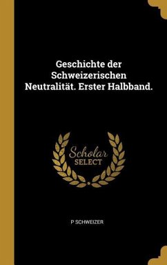 Geschichte Der Schweizerischen Neutralität. Erster Halbband. - Schweizer, P.