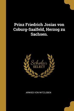Prinz Friedrich Josias Von Coburg-Saalfeld, Herzog Zu Sachsen. - Witzleben, Arwied von
