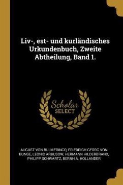 LIV-, Est- Und Kurländisches Urkundenbuch, Zweite Abtheilung, Band 1. - Bulmerincq, August von; Bunge, Friedrich Georg Von; Arbusow, Leonid
