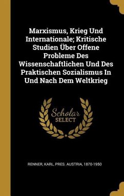 Marxismus, Krieg Und Internationale; Kritische Studien Über Offene Probleme Des Wissenschaftlichen Und Des Praktischen Sozialismus in Und Nach Dem Wel