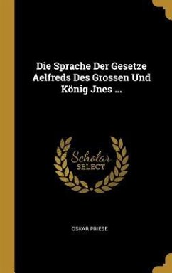 Die Sprache Der Gesetze Aelfreds Des Grossen Und König Jnes ... - Priese, Oskar