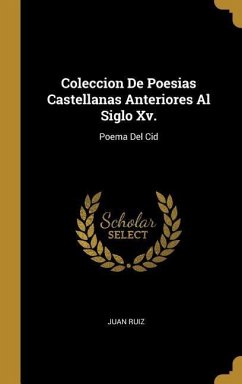 Coleccion De Poesias Castellanas Anteriores Al Siglo Xv.: Poema Del Cid - Ruiz, Juan
