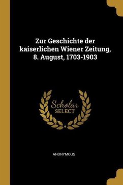 Zur Geschichte Der Kaiserlichen Wiener Zeitung, 8. August, 1703-1903