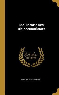 Die Theorie Des Bleiaccumulators - Dolezalek, Friedrich