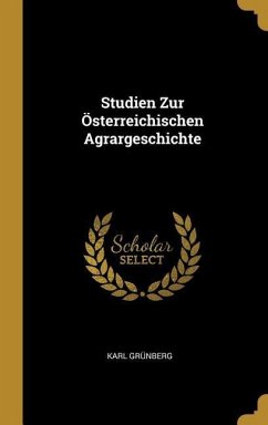 Studien Zur Österreichischen Agrargeschichte - Grunberg, Karl