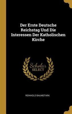 Der Erste Deutsche Reichstag Und Die Interessen Der Katholischen Kirche - Baumstark, Reinhold