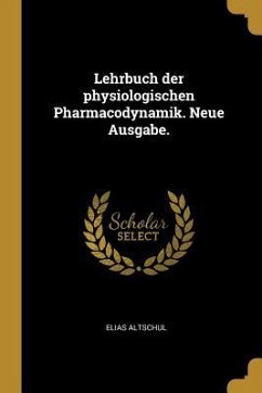 Lehrbuch Der Physiologischen Pharmacodynamik. Neue Ausgabe.