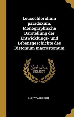 Leucochloridium Paradoxum. Monographische Darstellung Der Entwicklungs- Und Lebensgeschichte Des Distomum Macrostomum