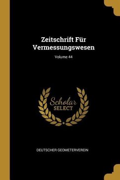 Zeitschrift Für Vermessungswesen; Volume 44 - Geometerverein, Deutscher