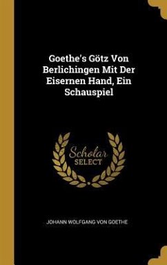 Goethe's Götz Von Berlichingen Mit Der Eisernen Hand, Ein Schauspiel - Goethe, Johann Wolfgang von