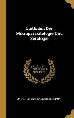 Leitfaden Der Mikroparasitologie Und Serologie - Gotschlich, Emil; Schurmann, Walter