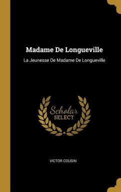 Madame De Longueville: La Jeunesse De Madame De Longueville - Cousin, Victor