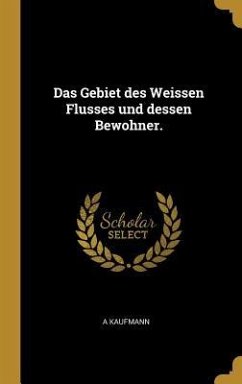 Das Gebiet Des Weissen Flusses Und Dessen Bewohner. - Kaufmann, A.