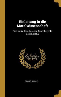 Einleitung in Die Moralwissenschaft: Eine Kritik Der Ethischen Grundbegriffe Volume Bd.2