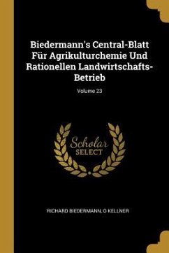 Biedermann's Central-Blatt Für Agrikulturchemie Und Rationellen Landwirtschafts-Betrieb; Volume 23