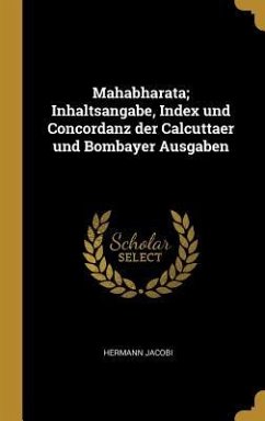 Mahabharata; Inhaltsangabe, Index Und Concordanz Der Calcuttaer Und Bombayer Ausgaben - Jacobi, Hermann