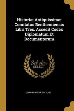 Historiæ Antiquissimæ Comitatus Benthemiensis Libri Tres. Accedit Codex Diplomatum Et Documentorum - Jung, Johann Heinrich