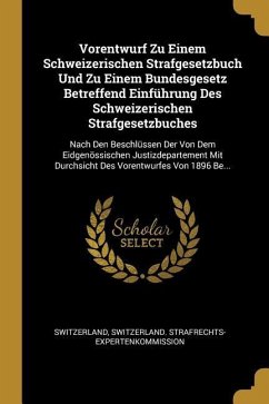 Vorentwurf Zu Einem Schweizerischen Strafgesetzbuch Und Zu Einem Bundesgesetz Betreffend Einführung Des Schweizerischen Strafgesetzbuches: Nach Den Be