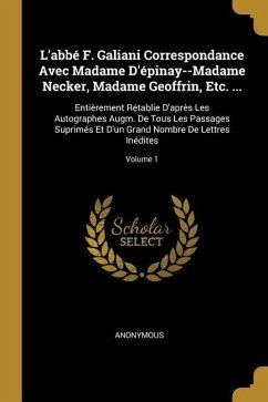 L'abbé F. Galiani Correspondance Avec Madame D'épinay--Madame Necker, Madame Geoffrin, Etc. ...: Entièrement Rétablie D'après Les Autographes Augm. De