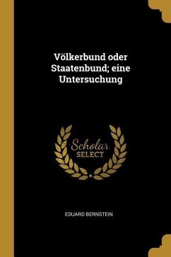 Völkerbund Oder Staatenbund; Eine Untersuchung - Bernstein, Eduard