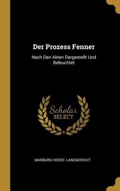 Der Prozess Fenner: Nach Den Akten Dargestellt Und Beleuchtet