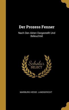 Der Prozess Fenner: Nach Den Akten Dargestellt Und Beleuchtet - Hesse Landgericht, Marburg