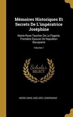 Mémoires Historiques Et Secrets De L'impératrice Joséphine - Lenormand, Marie-Anne Adélaïde