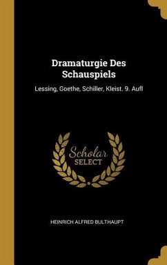 Dramaturgie Des Schauspiels: Lessing, Goethe, Schiller, Kleist. 9. Aufl - Bulthaupt, Heinrich Alfred