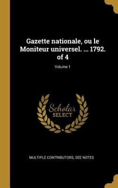 Gazette nationale, ou le Moniteur universel. ... 1792. of 4; Volume 1 - Multiple Contributors