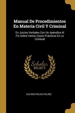 Manual De Procedimientos En Materia Civil Y Criminal: En Juicios Verbales Con Un Apéndice Al Fin Sobre Varios Casos Prácticos En Lo Criminal