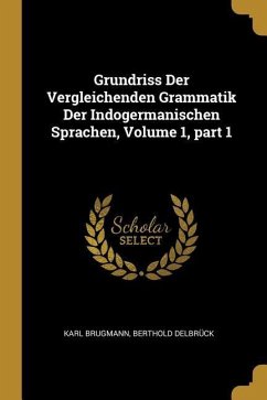 Grundriss Der Vergleichenden Grammatik Der Indogermanischen Sprachen, Volume 1, Part 1 - Brugmann, Karl; Delbruck, Berthold