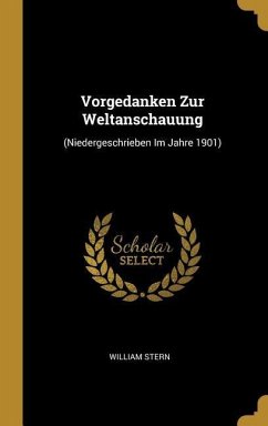 Vorgedanken Zur Weltanschauung: (niedergeschrieben Im Jahre 1901) - Stern, William