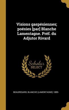 Visions gaspésiennes; poésies [par] Blanche Lamentagne. Préf. du Adjutor Rivard