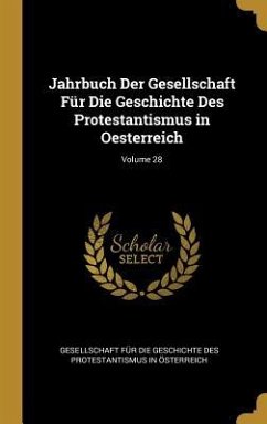 Cover Jahrbuch Der Gesellschaft Für Die Geschichte Des Protestantismus in Oesterreich; Volume 28