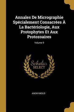 Annales De Micrographie Spécialement Consacrées À La Bactériologie, Aux Protophytes Et Aux Protozoaires; Volume 9