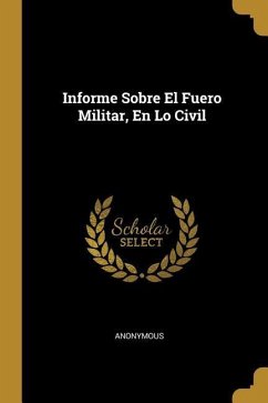 Informe Sobre El Fuero Militar, En Lo Civil - Anonymous