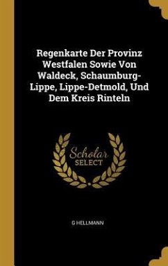 Regenkarte Der Provinz Westfalen Sowie Von Waldeck, Schaumburg-Lippe, Lippe-Detmold, Und Dem Kreis Rinteln - Hellmann, G.