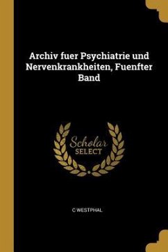 Archiv Fuer Psychiatrie Und Nervenkrankheiten, Fuenfter Band - Westphal, C.