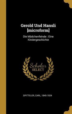 Gerold Und Hansli [microform]: Die Mädchenfeinde: Eine Kindergeschichte