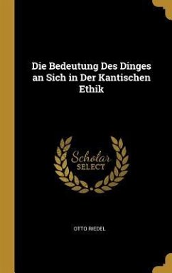 Die Bedeutung Des Dinges an Sich in Der Kantischen Ethik - Riedel, Otto