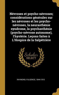 Névroses et psycho-névroses; considérations générales sur les névroses et les psycho-névroses, la neurasthénie syndrome, la psychasthénie (psycho-névr