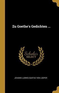 Zu Goethe's Gedichten ... - Loeper, Johann Ludwig Gustav von